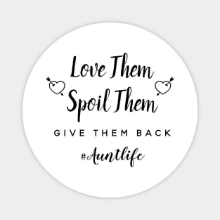 Love Them Spoil Them Give Them Back Auntlife Magnet